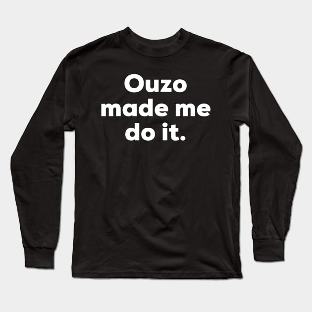 Ouzo made me do it. Long Sleeve T-Shirt by MessageOnApparel